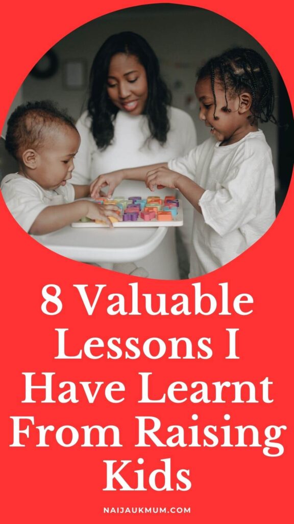 8 Valuable Lessons I Have Learnt From Raising Kids - Naija UK Mum